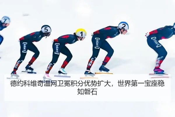 德约科维奇温网卫冕积分优势扩大，世界第一宝座稳如磐石