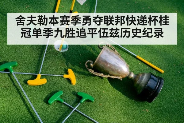 舍夫勒本赛季勇夺联邦快递杯桂冠单季九胜追平伍兹历史纪录